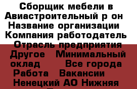 Сборщик мебели в Авиастроительный р-он › Название организации ­ Компания-работодатель › Отрасль предприятия ­ Другое › Минимальный оклад ­ 1 - Все города Работа » Вакансии   . Ненецкий АО,Нижняя Пеша с.